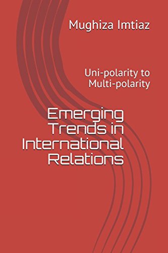 Emerging Trends in International Relations: Uni-polarity to Multi-polarity Politics & History
