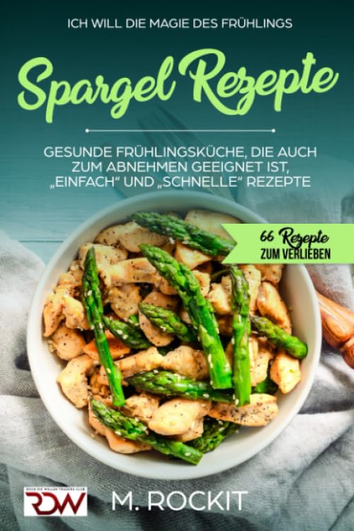 Spargel Rezepte,Gesunde Frühlingsküche, die auch zum Abnehmen geeignet ist, „Einfach“ und „Schnelle“ Rezepte: 66 REZEPTE ZUM VERLIEBEN Cooking & Enjoying