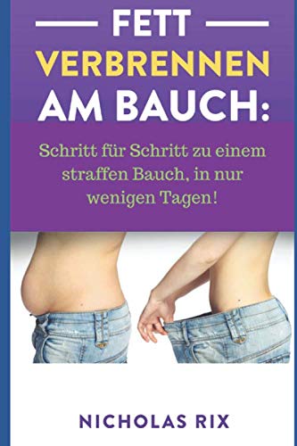 Fett verbrennen am Bauch: Schritt für Schritt zu einem straffen Bauch, in nur wenigen Tagen! Natural Sciences