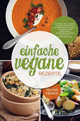 Einfache vegane Rezepte: Kochbuch mit leckeren, schnellen veganen Rezepten für Frühstück, Mittagessen und Abendessen. Gesund vegan kochen muss nicht kompliziert sein! book