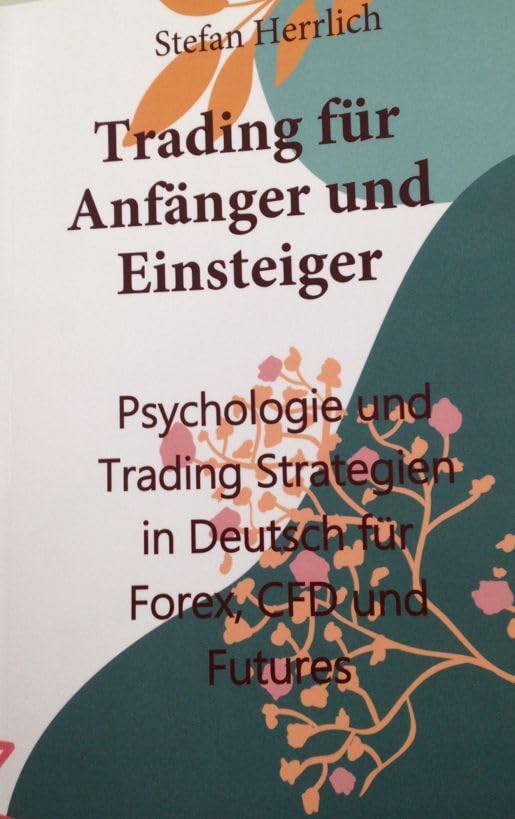 Trading für Anfänger und Einsteiger: Psychologie und Trading Strategien in Deutsch für Forex, CFD und Futures Business, Finance & Career