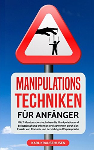 Manipulationstechniken für Anfänger: Mit 7 Manipulationstechniken die Manipulation und Selbsttäuschung erkennen und abwehren durch den Einsatz von Rhetorik und der richtigen Körpersprache Medicine