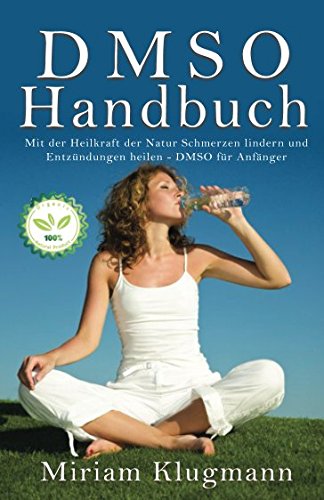 DMSO Handbuch: Mit der Heilkraft der Natur Schmerzen lindern und Entzündungen heilen - DMSO für Anfänger Health, Nutrition & Fitness