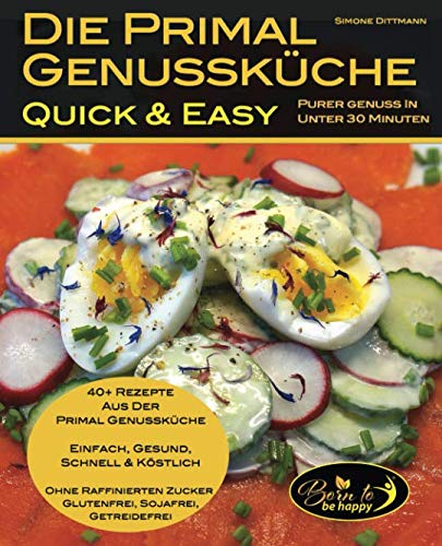 Die Primal Genussküche - QUICK & EASY: purer Genuss in unter 30 Minuten! gesund, schnell, köstlich & gelingsicher! ohne raffinierten Zucker, glutenfrei, sojafrei, getreidefrei, 100% Genuss Health, Nutrition & Fitness