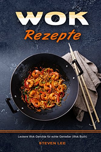Wok Rezepte Leckere Wok Gerichte für echte Genießer (Wok Buch) Law