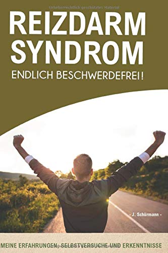 Reizdarmsyndrom - Endlich beschwerdefrei!: Meine Erfahrungen, Selbstversuche und Erkenntnisse Health, Nutrition & Fitness