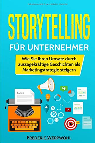Storytelling für Unternehmer: Wie Sie Ihren Umsatz durch aussagekräftige Geschichten als Marketingstrategie steigern Business, Finance & Career