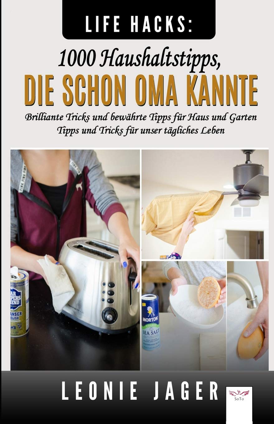 Life Hacks: 1000 Haushaltstipps, die schon Oma kannte: Brilliante Tricks und bewährte Tipps für Haus und Garten - Tipps und Tricks für unser tägliches Leben Hobbies & Crafts