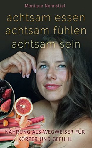 achtsam essen, achtsam fühlen, achtsam sein: Nahrung als Wegweiser für Körper und Gefühl Health, Nutrition & Fitness
