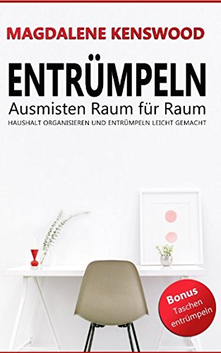 Entrümpeln: Haushalt organisieren und entrümpeln leicht gemacht. Ausmisten Raum für Raum: Bonus Kapitel: Taschen und Geldtaschen entrümpeln Hobbies & Crafts