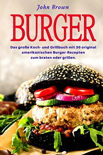 Burger: Das große Koch- und Grillbuch mit 30 original amerikanischen Burger-Rezepten zum braten oder grillen. book