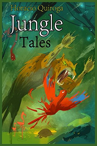 Jungle Tales: A New Translation of "Cuentos de la Selva" (Illustrated) International