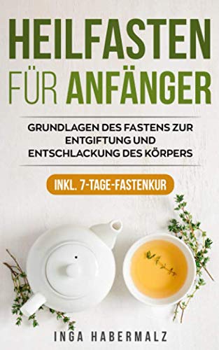 Heilfasten für Anfänger: Grundlagen des Fastens zur Entgiftung und Entschlackung des Körpers inkl. 7-Tage-Fastenkur Health, Nutrition & Fitness