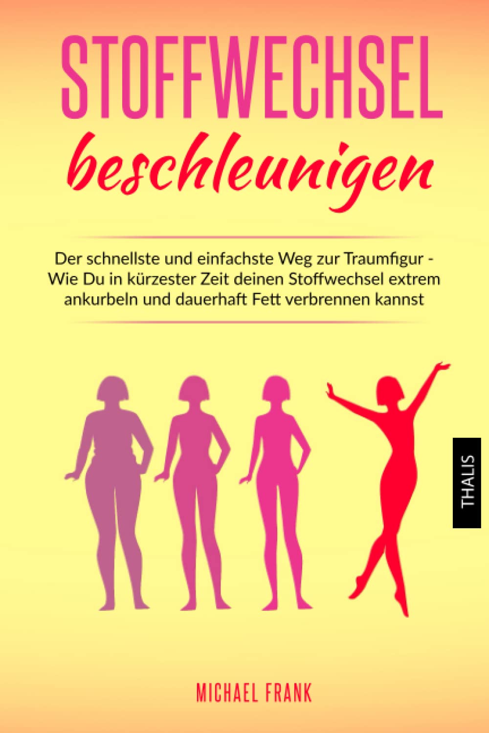 Stoffwechsel beschleunigen: Der schnellste und einfachste Weg zur Traumfigur - Wie Du in kürzester Zeit deinen Stoffwechsel extrem ankurbeln und dauerhaft Fett verbrennen kannst Medicine