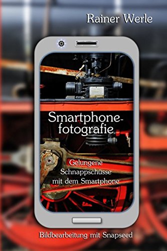 Smartphonefotografie - Gelungene Schnappschüsse mit dem Smartphone: Snapseed – Bildbearbeitung auf dem Smartphone Photography