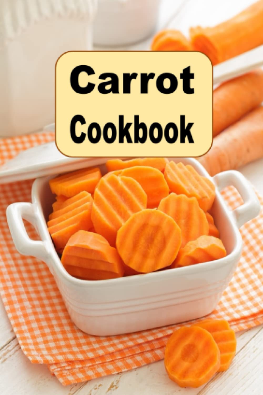 Carrot Cookbook (Root Vegetables, Band 6) Cooking & Enjoying