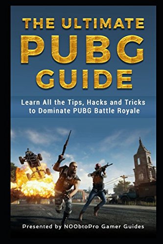 The Ultimate PUBG Guide: Learn All the Tips, Hacks and Tricks to Dominate PUBG Battle Royale book