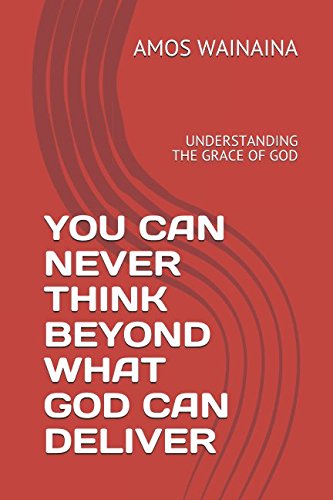 YOU CAN NEVER THINK BEYOND WHAT GOD CAN DELIVER: UNDERSTANDING THE GRACE OF GOD (GRACE ON, Band 1) Self-help