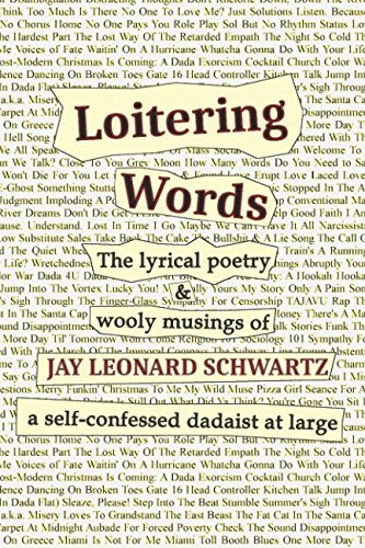 Loitering Words: The lyrical poetry & wooly musings of Jay Leonard Schwartz, a self-confessed dadaist at large. Poetry