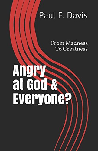 Angry at God & Everyone?: From Madness To Greatness Parents & Children