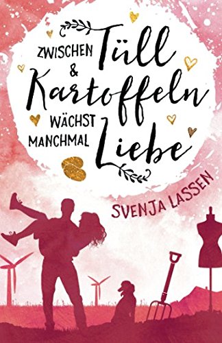Zwischen Tüll & Kartoffeln wächst manchmal Liebe Contemporary Romance
