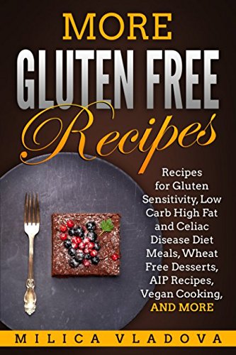 More Gluten Free Recipes: Recipes for Gluten Sensitivity, Low Carb High Fat and Celiac Disease Diet Meals, Wheat Free Desserts, AIP Recipes, Vegan Cooking, and more Health, Nutrition & Fitness