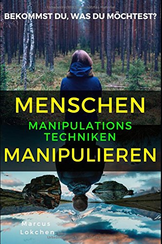 MENSCHEN MANIPULIEREN: Manipulationstechniken - Bekommst DU, was DU möchtest? Self-help