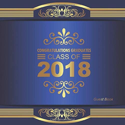 Congratulations Graduates Class of 2018 Guest Book: Congratulatory Message Book For Family And Friends To Write In With Motivational Quotes Gift Log ... For Grads (Graduation Collections, Band 9) Essays & Short Stories
