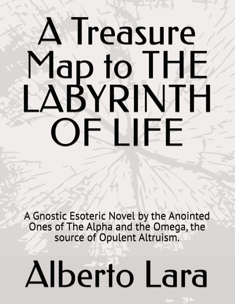 A Treasure Map to THE LABYRINTH OF LIFE: A Gnostic Esoteric Novel by the Anointed Ones of The Alpha and the Omega, the source of Opulent Altruism. Action & Adventure