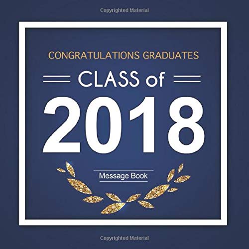 Congratulations Graduates Class of 2018 Message Book: Congratulatory Guest Book For Best Wishes With Motivational Quotes And Gift Log Memory Year ... For Grads (Graduation Collections, Band 11) Hobbies & Crafts