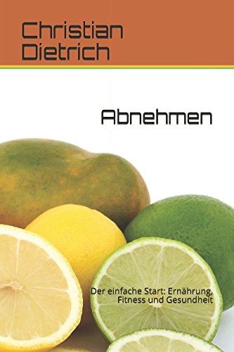 Abnehmen: Der einfache Start: Ernährung, Fitness und Gesundheit Health, Nutrition & Fitness