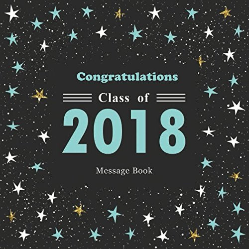 Congratulations Class of 2018 Message Book: Congratulatory Guestbook For Family And Friends To Write In With Motivational Quotes Gift Log Memory Keepsake Scrapbook (Graduation Collections, Band 17) Essays & Short Stories