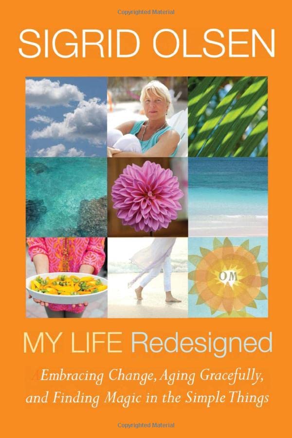 Sigrid Olsen My Life Redesigned: Embracing Change, Aging Gracefully and Finding Magic in the Simple Things (Sigrid Olsen New Designs for Living, Band 1) Inspiring women