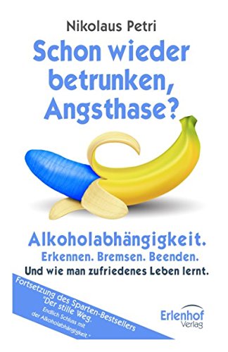 Schon wieder betrunken, Angsthase?: Alkoholabhängigkeit. Erkennen. Bremsen. Beenden. Und wie man zufriedenes Leben lernt. book