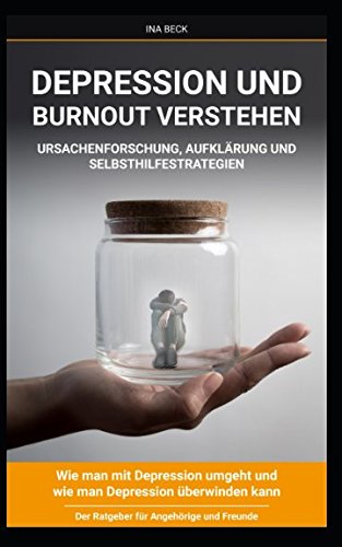 Depression und Burnout verstehen Ursachenforschung, Aufklärung und Selbsthilfestrategien: Wie man mit Depressionen umgeht und wie man Depressionen überwinden kann. Der Ratgeber für Angehörige Psychology