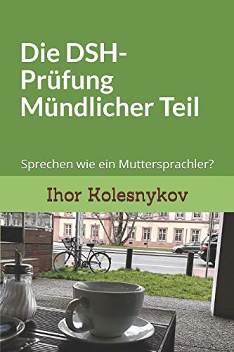 Die DSH-Prüfung: Mündlicher Teil: Sprechen wie ein Muttersprachler? (1, Band 2) Foreign Languages ​​& Dictionaries