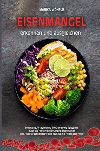 Eisenmangel erkennen und ausgleichen: Symptome, Ursachen und Therapie sowie Selbsthilfe durch die richtige Ernährung bei Eisenmangel (inkl. vegetarische Rezepte und Rezepte mit Fleisch und Fisch) Medicine