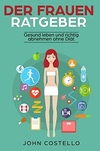 Der Frauen Ratgeber: Gesund leben und richtig abnehmen ohne Diät (Gewicht abnehmen ohne zu hungern) Medicine