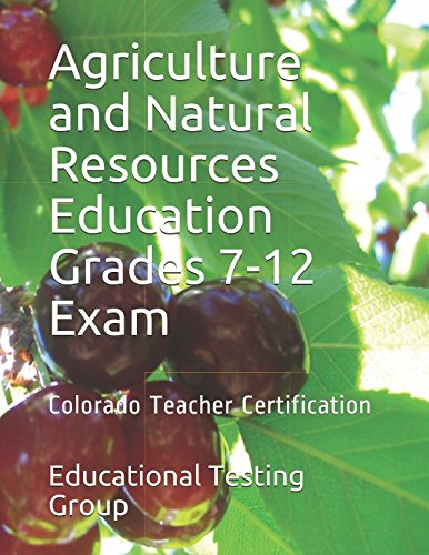 Agriculture and Natural Resources Education Grades 7-12 Exam: Colorado Teacher Certification Study Guides