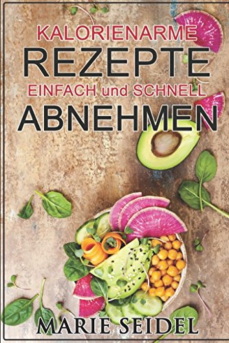Kalorienarme Rezepte: Einfach und schnell abnehmen: Gewichtsverlust, Fett verbrennen, leckere Diät Rezepte, schnelle Gerichte, kein hungern, Stoffwechsel ankurbeln Politics & History