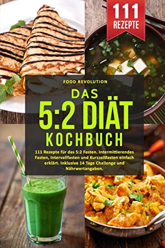 Das 5:2 Diät Kochbuch: 111 Rezepte für das 5:2 Fasten. Intermittierendes Fasten, Intervallfasten und Kurzzeitfasten einfach erklärt. Inklusive 14 Tage Challenge und Nährwertangaben. Leisure, Home & Garden