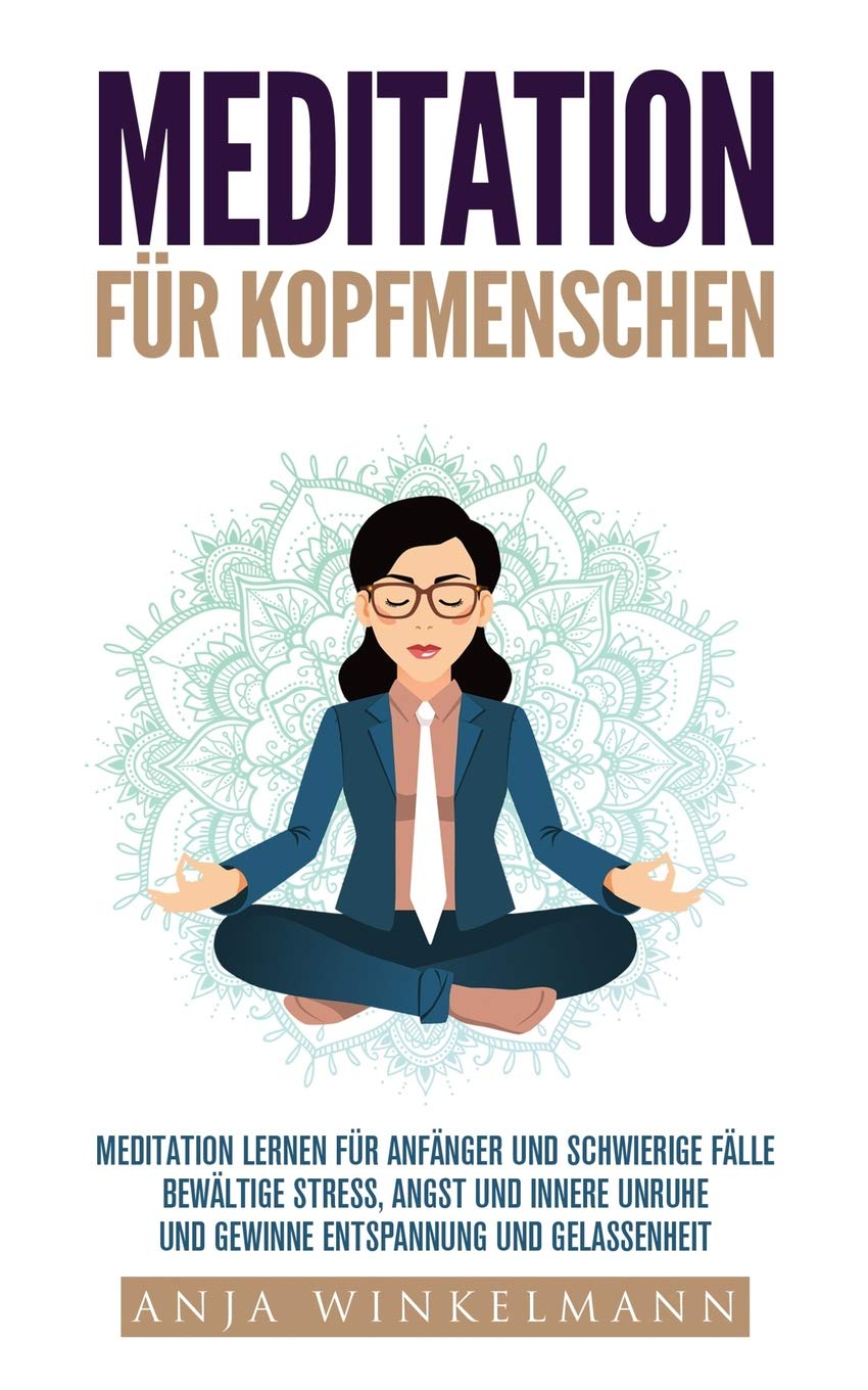 Meditation für Kopfmenschen Meditation für Anfänger und schwierige Fälle - Bewältige Stress, Angst und innere Unruhe und gewinne Entspannung und Gelassenheit Health, Nutrition & Fitness