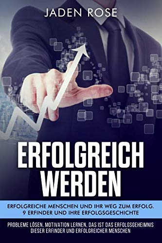 Erfolgreich werden: Erfolgreiche Menschen & ihr Weg zum Erfolg. 9 Erfinder & ihre Erfolgsgeschichte: Probleme lösen, Motivation lernen, das Erfolgsgeheimnis dieser Erfinder & erfolgreicher Menschen Memories
