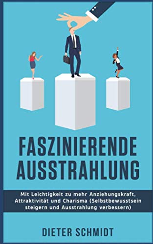 Faszinierende Ausstrahlung: Mit Leichtigkeit zu mehr Anziehungskraft, Attraktivität und Charisma (Selbstbewusstsein steigern und Ausstrahlung verbessern) book