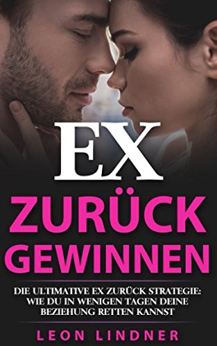 Ex zurück gewinnen: Die ultimative Ex zurück Strategie: Wie Du in wenigen Tagen Deine Beziehung retten kannst Parents & Children
