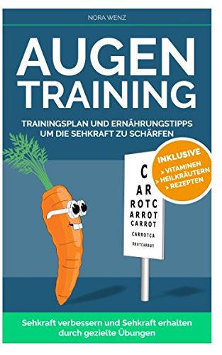 Augentraining-Trainingsplan und Ernährungstipps um die Sehkraft zu schärfen.: Sehkraft verbessern, Sehkraft erhalten durch gezielte Übungen. Inklusive Vitaminen, Heilkräutern und Rezepten. Health, Nutrition & Fitness