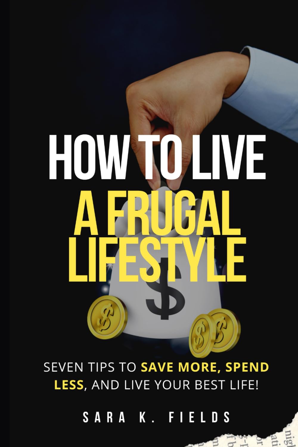 How to Live a Frugal Lifestyle: Seven Steps to Save More, Spend Less, and Live Your Best Life!: How to Stop Living Paycheck to Paycheck book