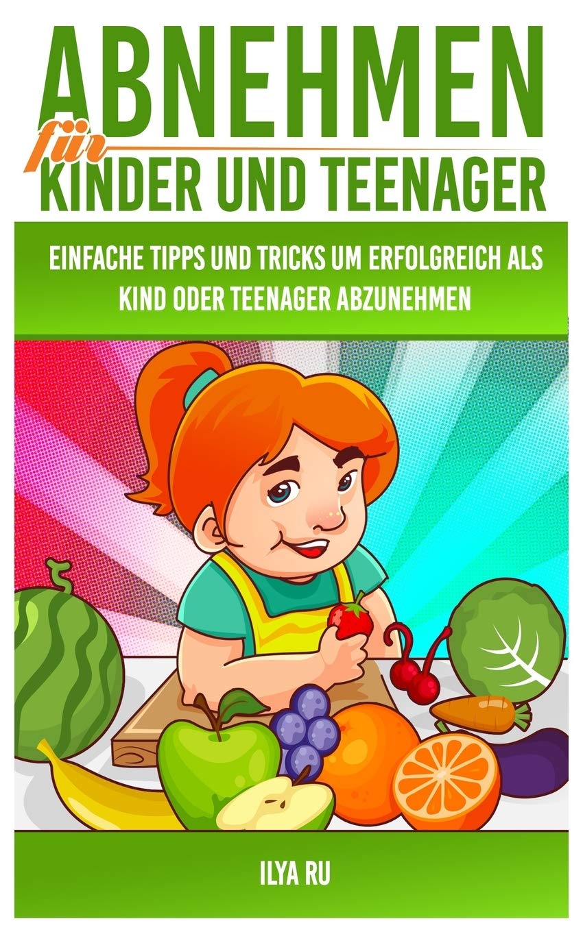 Abnehmen für Kinder und Teenager: Einfache Tipps und Tricks, um erfolgreich als Kind oder Teenager abzunehmen! Parents & Children