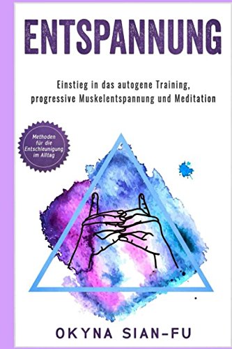 Entspannung: Einstieg in das autogene Training, progressive Muskelentspannung und Meditation: Methoden für Entschleunigung im Alltag Lifestyle