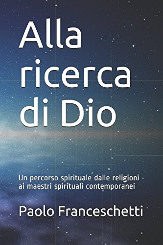 Alla ricerca di Dio: Un percorso spirituale dalle religioni ai maestri spirituali contemporanei book